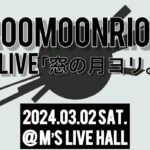 2024.03.02.(sat)  ROOMOONRIOT LIVE 「窓の月ヨリ。」